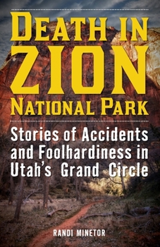 Paperback Death in Zion National Park: Stories of Accidents and Foolhardiness in Utah's Grand Circle Book