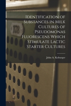 Paperback Identification of Substances in Milk Cultures of Pseudomonas Fluorescens Which Stimulate Lactic Starter Cultures Book
