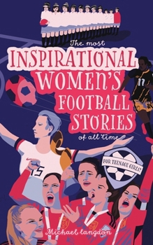 Paperback The Most Inspirational Women's Football Stories Of All Time: For Teenage Girls! Book