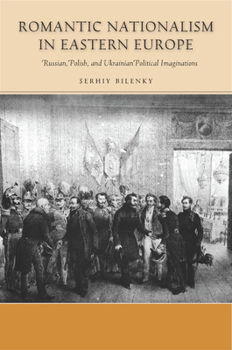 Romantic Nationalism in Eastern Europe: Russian, Polish, and Ukrainian Political Imaginations - Book  of the Stanford Studies on Central and Eastern Europe