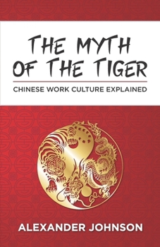 Paperback The Myth of the Tiger: What You Need to Know about the Chinese Work Psyche Book