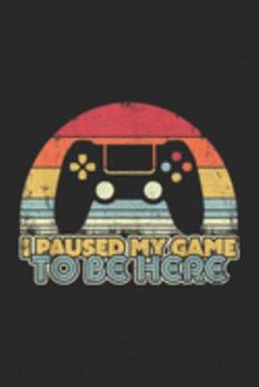 I Paused My Game To Be Here: I Paused My Game To Be Here Retro Style Gamer  Journal/Notebook Blank Lined Ruled 6x9 100 Pages