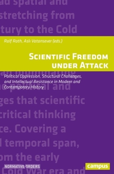 Paperback Scientific Freedom Under Attack: Political Oppression, Structural Challenges, and Intellectual Resistance in Modern and Contemporary History Book