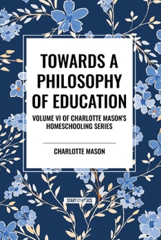 Paperback Towards a Philosophy of Education: Volume VI of Charlotte Mason's Homeschooling Series Book