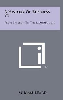 Hardcover A History of Business, V1: From Babylon to the Monopolists Book