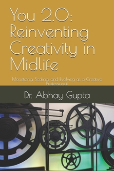 You 2.0: Reinventing Creativity in Midlife: Monetizing, Scaling, and Evolving as a Creative Professional