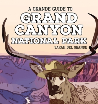 Grand Canyon National Park: A Grande Guide (Grande Guides to National Parks for Children)