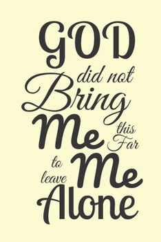 God Did Not Bring Me This Far To Leave Me Alone: Great As Part of Easter Gift Bag : Lined Notebook : 120 Pages