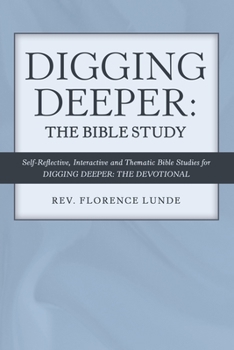 Paperback Digging Deeper: the Bible Study: Self-Reflective, Interactive, and Thematic Bible Studies for Digging Deeper: the Devotional Book