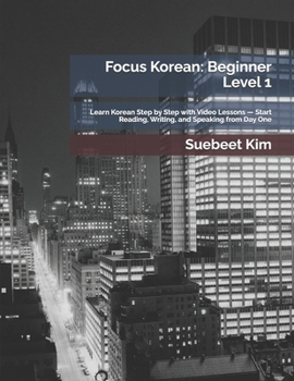 Focus Korean: Beginner Level 1: Learn Korean Step by Step with Video Lessons — Start Reading, Writing, and Speaking from Day One (TheKoreanTutor Focus ... Learning System—from Hangeul to Fluency.)