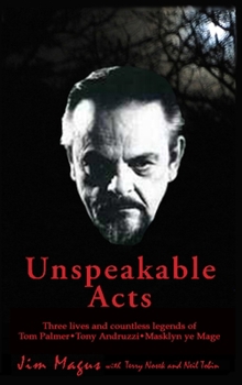 Unspeakable Acts: Three Lives and Countless Legends of Tom Palmer-Tony Andruzzi-Masklyn ye Mage