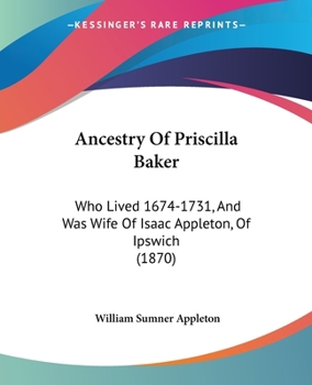 Paperback Ancestry Of Priscilla Baker: Who Lived 1674-1731, And Was Wife Of Isaac Appleton, Of Ipswich (1870) Book