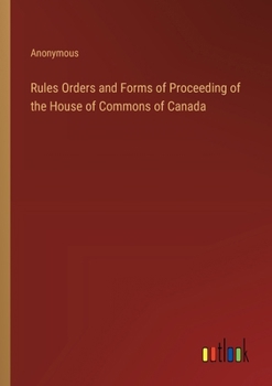 Paperback Rules Orders and Forms of Proceeding of the House of Commons of Canada Book