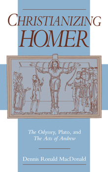 Hardcover Christianizing Homer: The Odyssey, Plato, and the Acts of Andrew Book