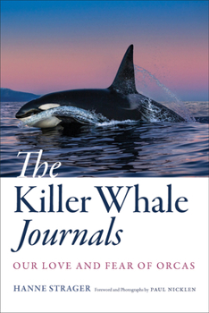 Hardcover The Killer Whale Journals: Our Love and Fear of Orcas Book