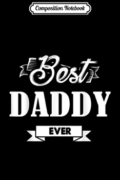 Composition Notebook: Mens Best Daddy Ever Fathers Day Gift For Men  Journal/Notebook Blank Lined Ruled 6x9 100 Pages