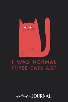 Dotted Journal: I was normal three cats ago - Sad Crazy Cat Design • Dotted Grid Notebook Journal & Notebook 120 pages| Blank Bullet Sketching & Writing Book (6"x9") | Great small gift for friends