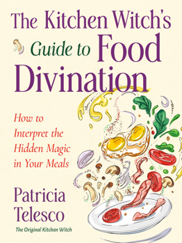 Paperback The Kitchen Witch's Guide to Food Divination: How to Interpret the Hidden Magic in Your Meals Book