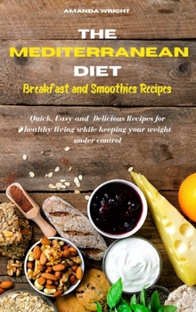 Hardcover Mediterranean Diet Breakfast and Smothies Recipes: Quick, Easy and Delicious Recipes for healthy living while keeping your weight under control Book