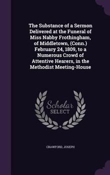 Hardcover The Substance of a Sermon Delivered at the Funeral of Miss Nabby Frothingham, of Middletown, (Conn.) February 24, 1809, to a Numerous Crowd of Attenti Book