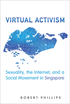 VIrtual Activism: Sexuality, the Internet, and a Social Movement in Singapore (Anthropological Horizons)