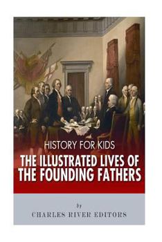 Paperback History for Kids: The Illustrated Lives of Founding Fathers - George Washington, Thomas Jefferson, Benjamin Franklin, Alexander Hamilton Book