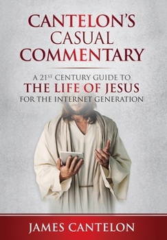 Hardcover Cantelon's Casual Commentary: A 21st Century Guide to the Life of Jesus for the Internet Generation Book