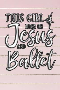 This Girl Runs on Jesus and Ballet Journal: This Girl Runs on Jesus and Ballet Journal Notebook