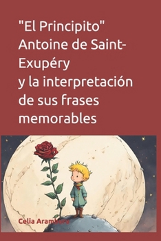 "El Principito" Antoine de Saint-Exupéry y la interpretación de sus frases memorables (Spanish Edition)