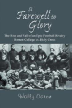 Paperback A Farewell to Glory: The Rise and Fall of an Epic Football Rivalry Boston College vs. Holy Cross Book