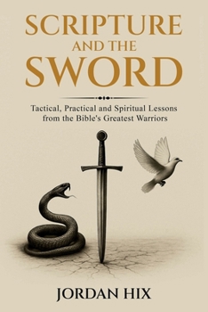 Paperback Scripture and the Sword: Tactical, Practical and Spiritual Lessons from the Bible's Greatest Warriors Book