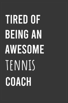 Paperback Tired of Being an Awesome Tennis Coach: Funny Notebook, Appreciation / Thank You / Birthday Gift for Tennis Coach Book