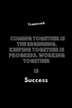 Teamwork Coming together is the Beginning. Keeping together is Progress. Working together is Success: / School Composition Writing Book / 6" x 9" / ... Lined ... / Memo Note Taking / Paperback –