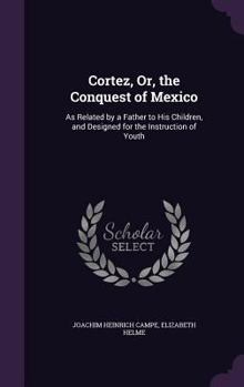Hardcover Cortez, Or, the Conquest of Mexico: As Related by a Father to His Children, and Designed for the Instruction of Youth Book