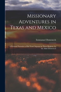 Paperback Missionary Adventures in Texas and Mexico: A Personal Narrative of Six Years' Sojourn in Those Regions. by the Abbé Domenech Book