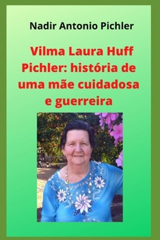 Paperback Vilma Laura Huff Pichler: história de uma mãe cuidadosa e guerreira [Portuguese] Book