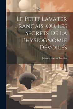 Paperback Le petit Lavater français, ou, Les secrets de la physiognomie dévoilés [French] Book