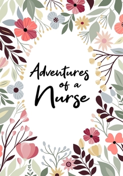 Adventures of A Nurse: A Journal of Quotes, Memories, Perfect for Notes, Journaling,Great as Nurse Journal,Nurse Appreciation Gifts,Quote Book For Nurses