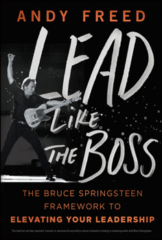 Hardcover Lead Like the Boss: The Bruce Springsteen Framework to Elevating Your Leadership Book
