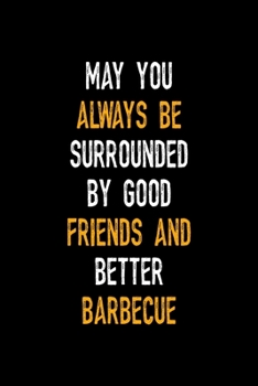 Paperback May You Always Be Surrounded By Good Friends And Better Barbecue: Notebook Journal Composition Blank Lined Diary Notepad 120 Pages Paperback Black Sol Book