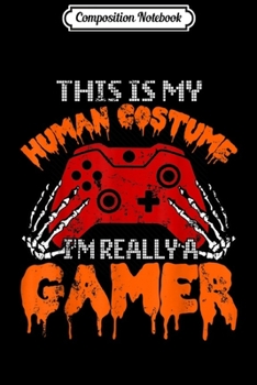 Composition Notebook: This Is My Human Costume I'm Really A Gamer Funny Gifts Journal/Notebook Blank Lined Ruled 6x9 100 Pages