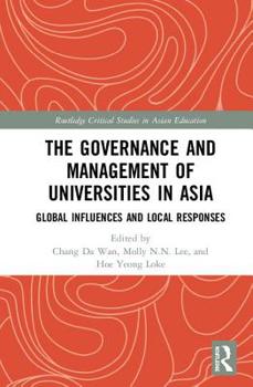 The Governance and Management of Universities in Asia: Global Influences and Local Responses - Book  of the Routledge Critical Studies in Asian Education