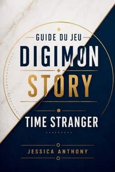 GUIDE DU JEU DIGIMON STORY TIME STRANGER: Un voyage complet à travers les royaumes anciens, les voies de l'évolution et les batailles tactiques (French Edition)