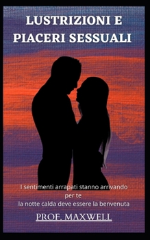 Lustrizioni E Piaceri Sessuali: I sentimenti arrapati stanno arrivando per te la notte calda deve essere la benvenuta