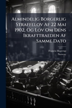 Almindelig Borgerlig Straffelov Af 22 Mai 1902, Og Lov Om Dens Ikrafttraeden Af Samme Dato: Udgivet Med Oplysende Anmaerkninger Og Henvisninger