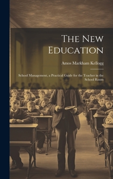 The New Education: School Management, a Practical Guide for the Teacher in the School Room