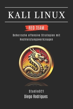 KALI LINUX RED TEAM 2025: Beherrsche offensive Strategien mit Hochleistungswerkzeugen (Kali Linux & Frameworks Deutschland)
