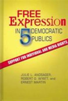 Hardcover Free Expression and Five Democratic Publics: Support for Individual and Media Rights / Julie L. Andsager, Robert O. Wyatt, Ernest L. Martin Book