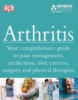 Hardcover Arthritis: Your Comprehensive Guide to Pain Management, Medication, Diet, Exercise, Surgery, and Physical Therapies Book