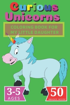 Paperback Curious Unicorns: Coloring Book for My little Daughter Book